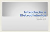 Introdução a Eletrodinâmica Aula de Física Abril de 2012.