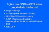 Ações das ONGs/AIDS sobre propriedade intelectual Jorge A Beloqui GIV (Grupo de Incentivo à Vida) 011-5084-0255 giv@giv.org.brgiv@giv.org.br ABIA (Associação.