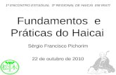 Fundamentos e Práticas do Haicai Sérgio Francisco Pichorim 22 de outubro de 2010 1º ENCONTRO ESTADUAL 3º REGIONAL DE HAICAI EM IRATI.