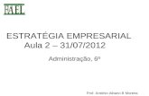 ESTRATÉGIA EMPRESARIAL Aula 2 – 31/07/2012 Administração, 6º Prof. António Albano B Moreira.