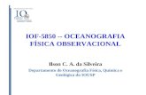 Ilson C. A. da Silveira Departamento de Oceanografia Física, Química e Geológica do IOUSP IOF-5850 -- OCEANOGRAFIA FÍSICA OBSERVACIONAL.