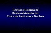 Revisão Histórica de Desenvolvimento em Física de Partículas e Nucleos.