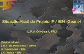 Situação Atual do Projeto IF / IEN -Geant4 L.F.A Oliveira-UFRJ Colaboradores: J.R.T. de Mello Neto - UFRJ H. Davidovich - IEN L.C. Reina - IEN.