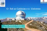 O Sol as Galáxias e o Universo Prof. Miriani G. Pastoriza Dep. de Astronomia, IF-UFRGS.