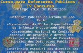 Curso para D efensores Públicos – IV Concurso Diego Vale de Medeiros -Defensor Público do Estado de São Paulo -Coordenador do Núcleo Especializado da Infância.