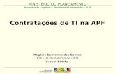 MINISTÉRIO DO PLANEJAMENTO Contratações de TI na APF MINISTÉRIO DO PLANEJAMENTO Rogério Santanna dos Santos Bsb – 31 de outubro de 2008 Fórum SPOAs Secretaria.