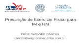 Prescrição de Exercício Físico para IM e RM PROF. WAGNER DANTAS contato@wagnersilvadantas.com.br .
