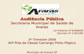 Audiência Pública Secretaria Municipal de Saúde de Araras Lei Federal nº 8.689/93 Decreto nº 1.651/95 2º Trimestre 2009 Drª Rita de Cássia Camargo Preto.