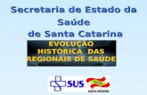 Secretaria de Estado da Saúde de Santa Catarina de Santa Catarina EVOLUÇÃO HISTÓRICA DAS REGIONAIS DE SAÚDE.