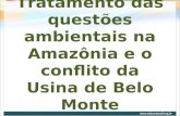 Tratamento das questões ambientais na Amazônia e o conflito da Usina de Belo Monte.