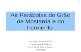 1 As Parábolas do Grão de Mostarda e do Fermento Escola Dominical IPJG Classe Visão Bíblica Prof. Iberê Arco e Flexa 13/7/2008.