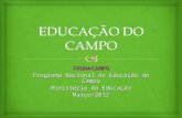 PRONACAMPO Programa Nacional de Educação do Campo Ministério da Educação Março/2012.