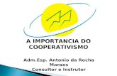 Adm.Esp. Antonio da Rocha Moraes Consultor e Instrutor A IMPORTANCIA DO COOPERATIVISMO.