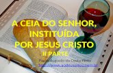 A CEIA DO SENHOR, INSTITUÍDA POR JESUS CRISTO II PARTE Paulo Augusto da Costa Pinto .