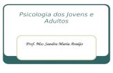 Psicologia dos Jovens e Adultos Prof. Msc Sandra Maria Araújo.