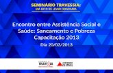 GOVERNO DE MINAS Encontro entre Assistência Social e Saúde: Saneamento e Pobreza Capacitação 2013 Dia 20/03/2013.