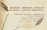 EDUCAÇÃO AMBIENTAL POPULAR Educar para a justiça ambiental Aspectos sociais, ambientais e psicossociais Profa. Isabel C. M. Carvalho II Encontro Metropolitano.
