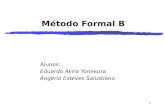 1 Método Formal B Alunos: Eduardo Akira Yonekura Rogério Esteves Salustiano.