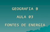 GEOGRAFIA B AULA 03 FONTES DE ENERGIA. Fontes não renováveis: reservas esgotam (petróleo, carvão, gás natural, urânio) Fontes não renováveis: reservas.