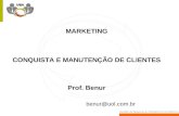 Gestão de Negócios & Inteligência Competitiva MARKETING CONQUISTA E MANUTENÇÃO DE CLIENTES Prof. Benur benur@uol.com.br.