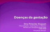 Dra Priscila Huguet Ginecologista, mastologista e obstetra Mestre em Tocoginecologia pela UNICAMP Terapeuta Sexual.