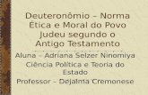 Deuteronômio – Norma Ética e Moral do Povo Judeu segundo o Antigo Testamento Aluna – Adriana Selzer Ninomiya Ciência Política e Teoria do Estado Professor.