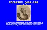SÓCRATES (469-399 a.C.) Ele supõe saber alguma coisa e não sabe, enquanto eu, se não sei, tampouco suponho saber. Parece que sou um pouco mais sábio que.