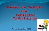 Formas de Solução dos Conflitos Trabalhistas Nívea Cordeiro/2012.