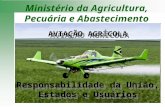 Ministério da Agricultura, Pecuária e Abastecimento AVIAÇÃO AGRÍCOLA Responsabilidade da União, Estados e Usuários.