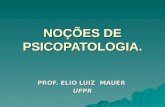 NOÇÕES DE PSICOPATOLOGIA. PROF. ELIO LUIZ MAUER UFPR.
