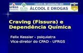 Craving (Fissura) e Dependência Química Felix Kessler - psiquiatra Vice-diretor do CPAD - UFRGS.