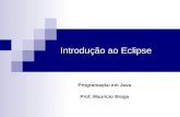 Introdução ao Eclipse Programação em Java Prof. Maurício Braga.