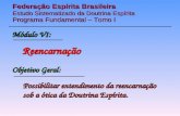 Federação Espírita Brasileira Estudo Sistematizado da Doutrina Espírita Programa Fundamental – Tomo I Reencarnação Possibilitar entendimento da reencarnação.
