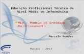 1 MER – Modelo de Entidade Relacionamento Marcelo Mendes Manaus - 2013 Educação Profissional Técnica de Nível Médio em Informática.