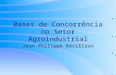 Bases de Concorrência no Setor Agroindustrial Jean Philippe Révillion.