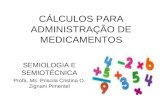 CÁLCULOS PARA ADMINISTRAÇÃO DE MEDICAMENTOS SEMIOLOGIA E SEMIOTÉCNICA Profa. Ms. Priscila Cristina O. Zignani Pimentel.