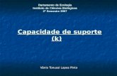 Capacidade de suporte (k) Capacidade de suporte (k) Vânio Tonussi Lopes Pinto Dartamento de Ecologia Instituto de Ciências Biológicas 2º Semestre 2007.