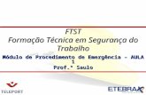 Módulo de Procedimento de Emergência – AULA 1 Prof.º Saulo FTST Formação Técnica em Segurança do Trabalho.
