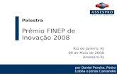 Palestra Prêmio FINEP de Inovação 2008 Rio de Janeiro, RJ 09 de Maio de 2008 Assespro-RJ por Daniel Pereira, Pedro Lisbôa e Jonas Cantarelle.