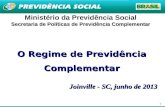 1 Ministério da Previdência Social Secretaria de Políticas de Previdência Complementar O Regime de Previdência Complementar Joinville - SC, junho de 2013.