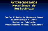ANTIMICROBIANOS Mecanismos de Resistência Profa. Cláudia de Mendonça Souza Microbiologia Clínica Depto. de Patologia Universidade Federal Fluminense.