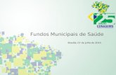 Fundos Municipais de Saúde Brasilia, 07 de julho de 2013.