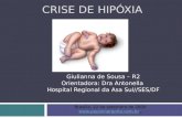 CRISE DE HIPÓXIA Giulianna de Sousa – R2 Orientadora: Dra Antonella Hospital Regional da Asa Sul//SES/DF Brasília, 22 de setembro de 2009 .