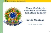 Ministério da Fazenda 1 1 Novo Modelo de cobrança da dívida tributária federal Guido Mantega 25 de junho de 2008 P.