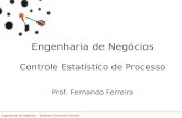 6 Controle Estatístico de Processo Engenharia de Negócios – Professor Fernando Ferreira Engenharia de Negócios Controle Estatístico de Processo Prof. Fernando.