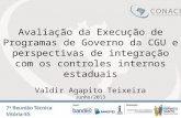 Avaliação da Execução de Programas de Governo da CGU e perspectivas de integração com os controles internos estaduais Valdir Agapito Teixeira Junho/2013.