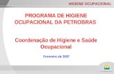 HIGIENE OCUPACIONAL PROGRAMA DE HIGIENE OCUPACIONAL DA PETROBRAS Coordenação de Higiene e Saúde Ocupacional Fevereiro de 2007.