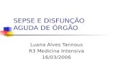 SEPSE E DISFUNÇÃO AGUDA DE ÓRGÃO Luana Alves Tannous R3 Medicina Intensiva 16/03/2006.