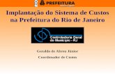 Implantação do Sistema de Custos na Prefeitura do Rio de Janeiro Geraldo de Abreu Júnior Coordenador de Custos.