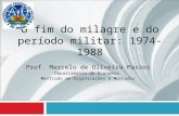 O fim do milagre e do período militar: 1974-1988 Prof. Marcelo de Oliveira Passos Departamento de Economia Mestrado em Organizações e Mercados.